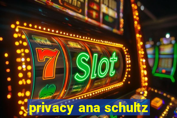 privacy ana schultz